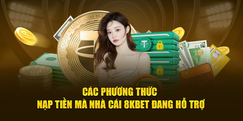 Các phương thức nạp tiền mà nhà cái 8KBET đang hỗ trợ