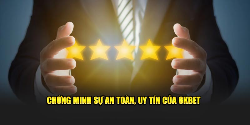 Chứng minh sự an toàn, uy tín của 8KBET