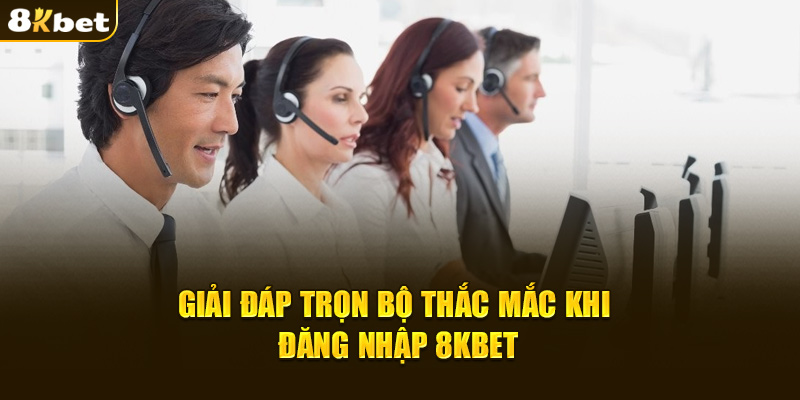 Giải đáp trọn bộ thắc mắc khi đăng nhập 8KBET