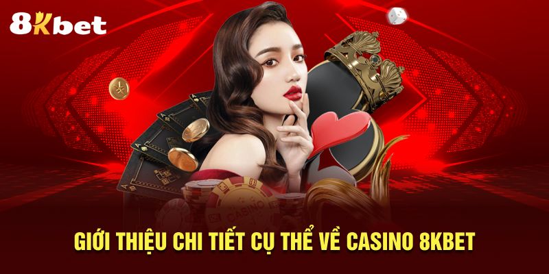 Giới thiệu chi tiết cụ thể về Casino 8KBET