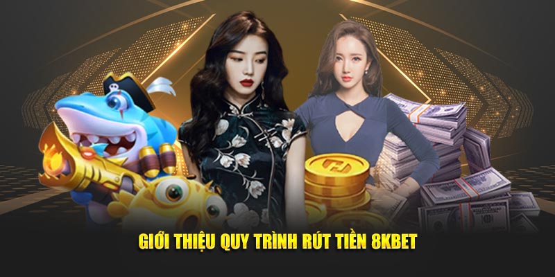 Giới thiệu quy trình rút tiền 8KBET