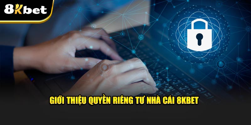 Giới thiệu quyền riêng tư nhà cái 8KBET