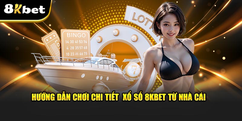 Hướng dẫn chơi chi tiết  xổ số 8KBET từ nhà cái 