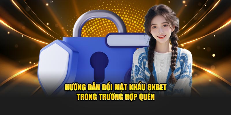 Hướng dẫn đổi mật khẩu 8KBET trong trường hợp quên