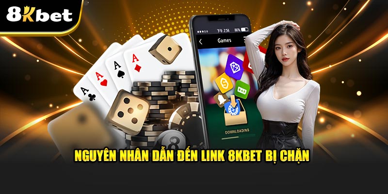 Nguyên nhân dẫn đến link 8kbet bị chặn